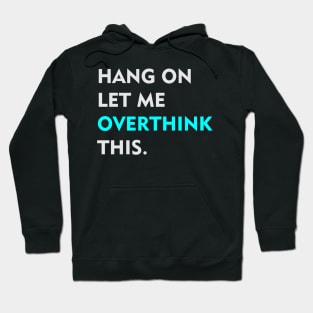 Hang on Let me overthink this Hoodie